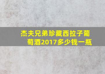 杰夫兄弟珍藏西拉子葡萄酒2017多少钱一瓶