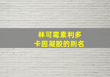 林可霉素利多卡因凝胶的别名