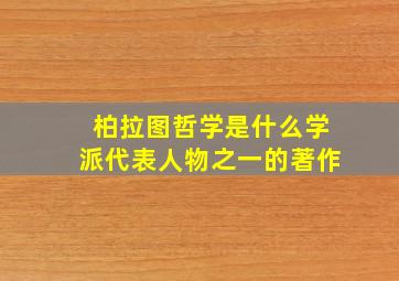 柏拉图哲学是什么学派代表人物之一的著作