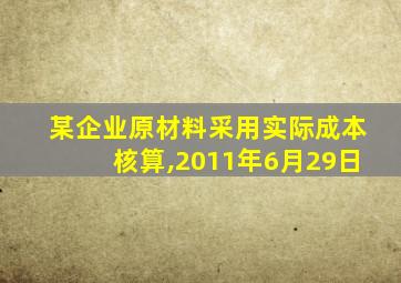 某企业原材料采用实际成本核算,2011年6月29日