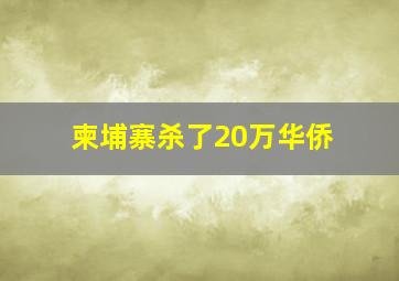 柬埔寨杀了20万华侨