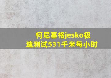 柯尼塞格jesko极速测试531千米每小时