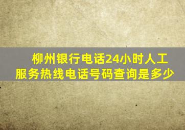 柳州银行电话24小时人工服务热线电话号码查询是多少