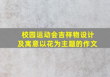 校园运动会吉祥物设计及寓意以花为主题的作文