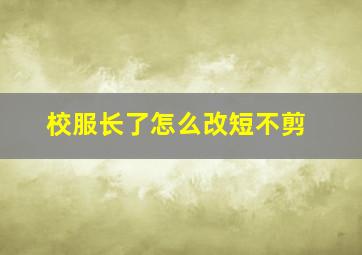 校服长了怎么改短不剪