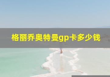 格丽乔奥特曼gp卡多少钱