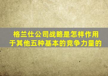 格兰仕公司战略是怎样作用于其他五种基本的竞争力量的