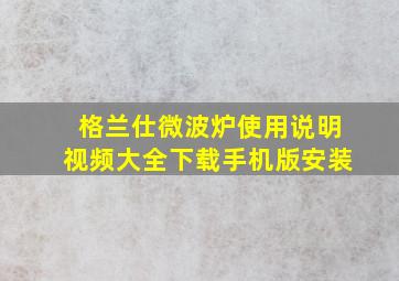 格兰仕微波炉使用说明视频大全下载手机版安装