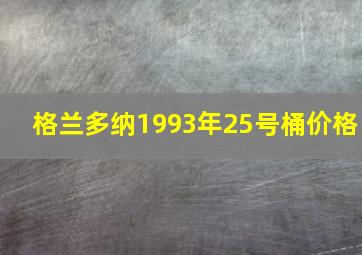 格兰多纳1993年25号桶价格