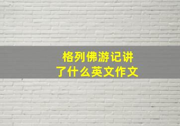 格列佛游记讲了什么英文作文