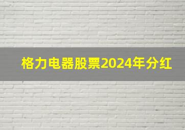 格力电器股票2024年分红