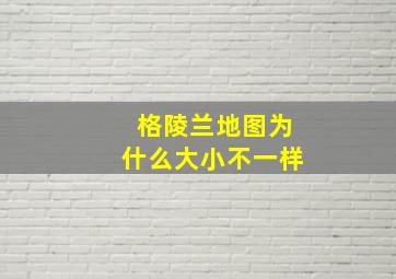 格陵兰地图为什么大小不一样