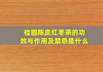 桂圆陈皮红枣茶的功效与作用及禁忌是什么