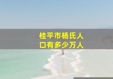 桂平市杨氏人口有多少万人