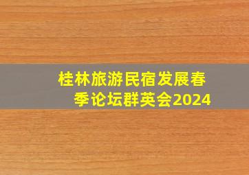 桂林旅游民宿发展春季论坛群英会2024