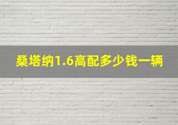 桑塔纳1.6高配多少钱一辆