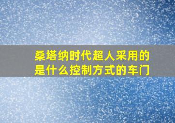 桑塔纳时代超人采用的是什么控制方式的车门