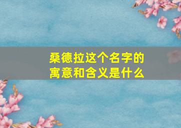 桑德拉这个名字的寓意和含义是什么