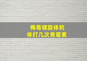 梅毒螺旋体抗体打几次青霉素