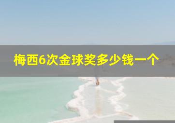 梅西6次金球奖多少钱一个