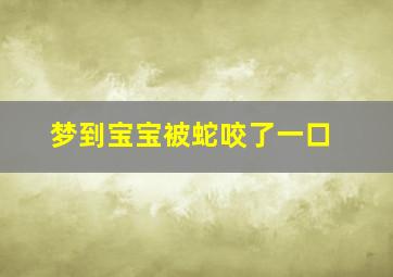 梦到宝宝被蛇咬了一口