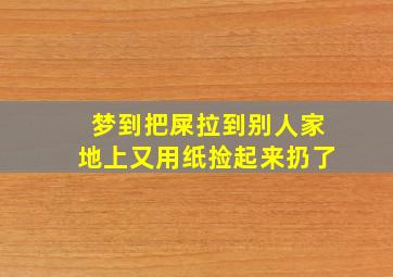 梦到把屎拉到别人家地上又用纸捡起来扔了