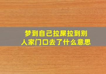 梦到自己拉屎拉到别人家门口去了什么意思