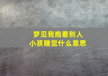 梦见我抱着别人小孩睡觉什么意思