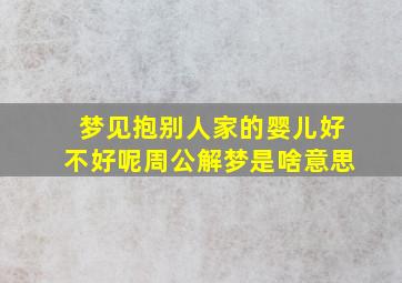 梦见抱别人家的婴儿好不好呢周公解梦是啥意思