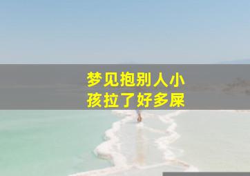 梦见抱别人小孩拉了好多屎