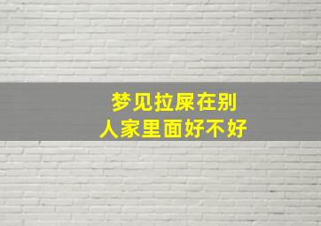 梦见拉屎在别人家里面好不好