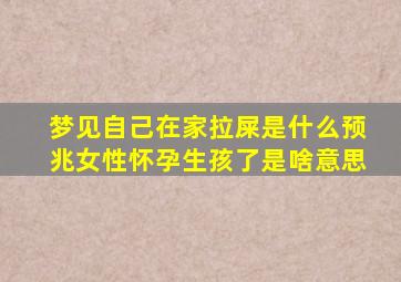 梦见自己在家拉屎是什么预兆女性怀孕生孩了是啥意思