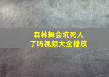 森林舞会坑死人了吗视频大全播放