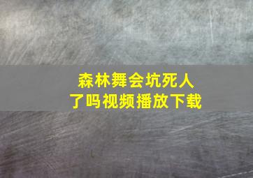 森林舞会坑死人了吗视频播放下载