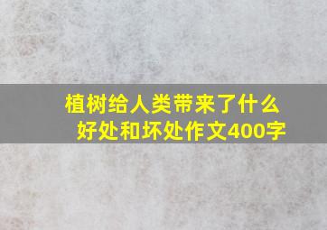 植树给人类带来了什么好处和坏处作文400字