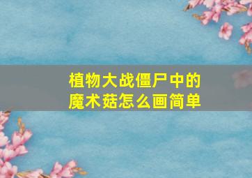 植物大战僵尸中的魔术菇怎么画简单