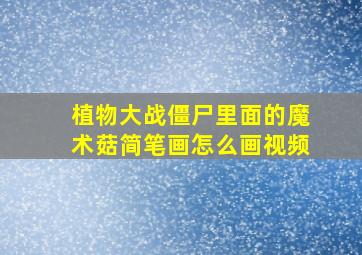 植物大战僵尸里面的魔术菇简笔画怎么画视频