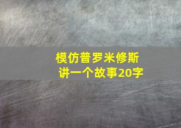 模仿普罗米修斯讲一个故事20字