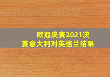 欧冠决赛2021决赛意大利对英格兰结果