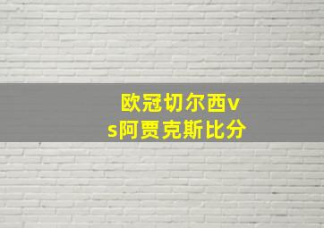 欧冠切尔西vs阿贾克斯比分