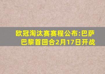 欧冠淘汰赛赛程公布:巴萨巴黎首回合2月17日开战