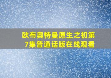 欧布奥特曼原生之初第7集普通话版在线观看