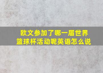 欧文参加了哪一届世界篮球杯活动呢英语怎么说