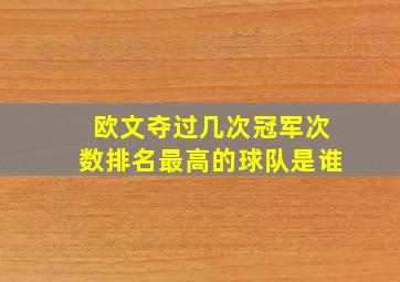 欧文夺过几次冠军次数排名最高的球队是谁