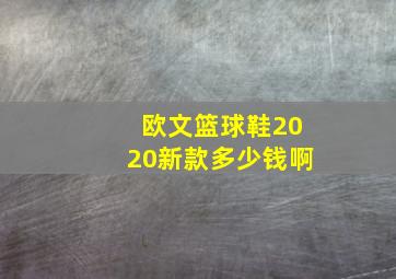 欧文篮球鞋2020新款多少钱啊