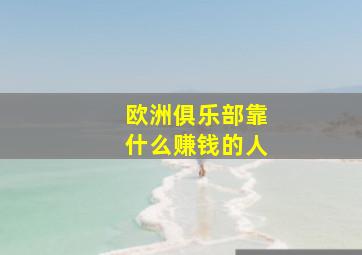 欧洲俱乐部靠什么赚钱的人