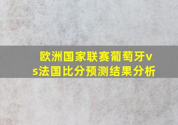 欧洲国家联赛葡萄牙vs法国比分预测结果分析