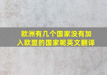 欧洲有几个国家没有加入欧盟的国家呢英文翻译