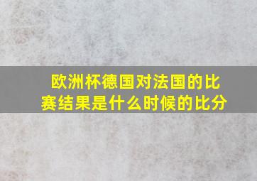 欧洲杯德国对法国的比赛结果是什么时候的比分