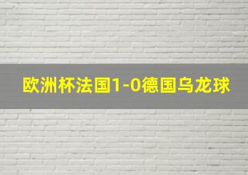 欧洲杯法国1-0德国乌龙球